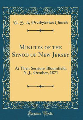 Read Minutes of the Synod of New Jersey: At Their Sessions Bloomfield, N. J., October, 1871 (Classic Reprint) - U S a Presbyterian Church file in PDF