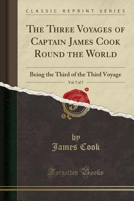 Full Download The Three Voyages of Captain James Cook Round the World, Vol. 7 of 7: Being the Third of the Third Voyage (Classic Reprint) - James Cook file in ePub