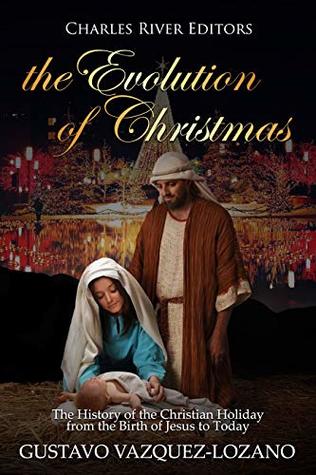 Read The Evolution of Christmas: The History of the Christian Holiday from the Birth of Jesus to Today - Gustavo Vázquez-Lozano file in PDF
