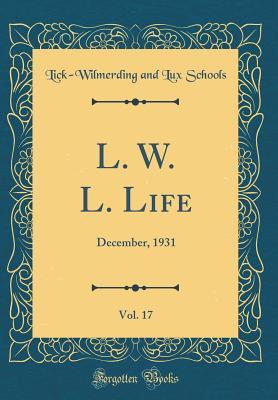 Full Download L. W. L. Life, Vol. 17: December, 1931 (Classic Reprint) - Lick-Wilmerding and Lux Schools file in ePub