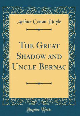 Download The Great Shadow and Uncle Bernac (Classic Reprint) - Arthur Conan Doyle file in ePub