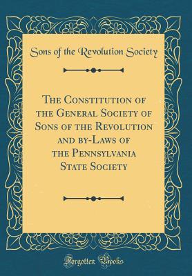 Download The Constitution of the General Society of Sons of the Revolution and By-Laws of the Pennsylvania State Society (Classic Reprint) - Sons of the Revolution Society | ePub