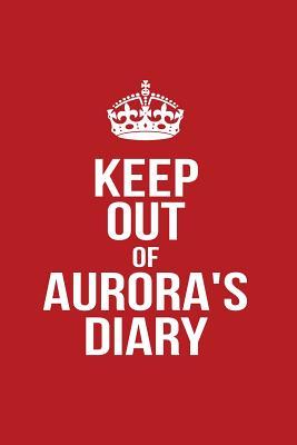 Read Online Keep Out of Aurora's Diary: Personalized Lined Journal for Secret Diary Keeping -  file in PDF