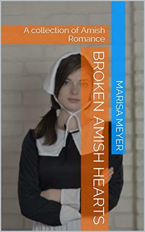 Full Download Broken Amish Hearts: A collection of Amish Romance - Marisa Meyer file in PDF