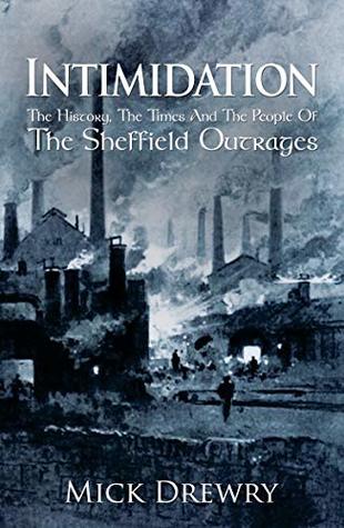 Read Intimidation: The History, The Times And The People Of The Sheffield Outrages - Mick Drewry | ePub