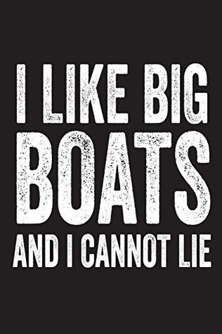 Full Download I Like Big Boats And I Cannot Lie: Funny Sailing Novelty Gift Notebook -  file in PDF