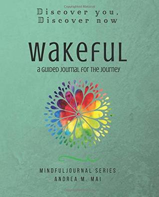 Full Download Wakeful: Discover You, Discover Now: A Guided Journal for the Journey - Andrea M Mai | PDF