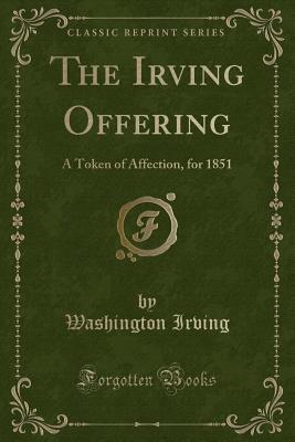 Download The Irving Offering: A Token of Affection, for 1851 (Classic Reprint) - Washington Irving | PDF