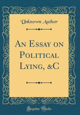 Full Download An Essay on Political Lying, &c (Classic Reprint) - Unknown | PDF
