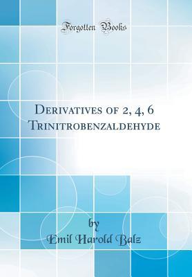 Read Online Derivatives of 2, 4, 6 Trinitrobenzaldehyde (Classic Reprint) - Emil Harold Balz file in PDF