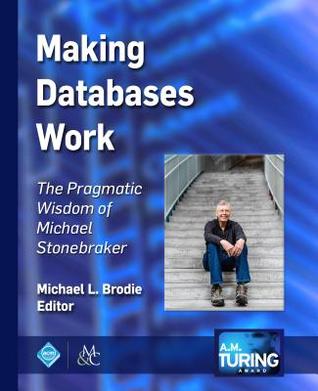 Read Online Making Databases Work: The Pragmatic Wisdom of Michael Stonebraker - Michael L. Brodie file in PDF