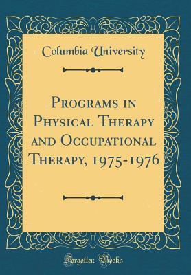 Full Download Programs in Physical Therapy and Occupational Therapy, 1975-1976 (Classic Reprint) - Columbia University file in ePub