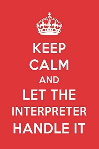 Full Download Keep Calm and Let the Interpreter Handle It: The Interpreter Designer Notebook - Great Gift Books | PDF