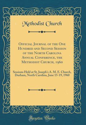Full Download Official Journal of the One Hundred and Second Session of the North Carolina Annual Conference, the Methodist Church, 1960: Sessions Held at St. Joseph's A. M. E. Church, Durham, North Carolina, June 15-19, 1960 (Classic Reprint) - Methodist Church file in PDF