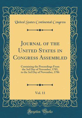 Read Online Journal of the United States in Congress Assembled, Vol. 11: Containing the Proceedings from the 3rd Day of November, 1785, to the 3rd Day of November, 1786 (Classic Reprint) - United States Continental Congress file in ePub