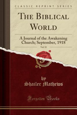 Download The Biblical World, Vol. 52: A Journal of the Awakening Church; September, 1918 (Classic Reprint) - Shailer Mathews | PDF