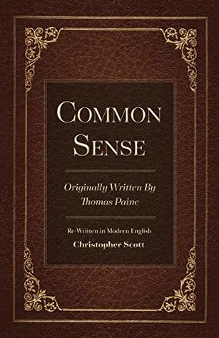 Read Online Common Sense: Originally Written By Thomas Paine - Christopher Scott | PDF