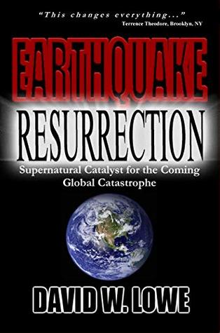 Read Online Earthquake Resurrection: Supernatural Catalyst for the Coming Global Catastrophe - David W. Lowe file in PDF