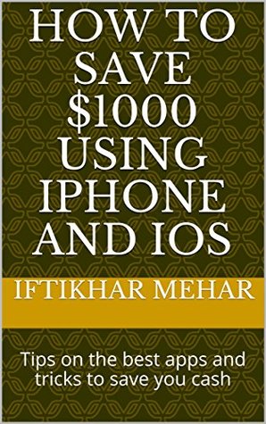 Download How to Save $1000 Using iPhone and iOS: Tips on the best apps and tricks to save you cash - Iftikhar Mehar | ePub