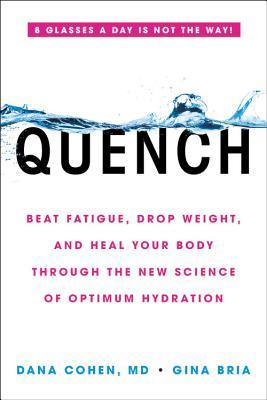 Read Online Quench: Beat Fatigue, Drop Weight, and Heal Your Body Through the New Science of Optimum Hydration - Dana Cohen | ePub