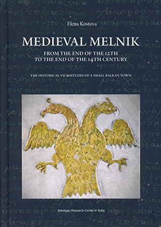 Read Online Medieval Melnik from the Late 12th to the Late 14th Centuries: Historical Vicissitudes of a Small Balkan Town. - Elena Kostova | PDF
