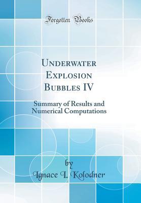 Read Underwater Explosion Bubbles IV: Summary of Results and Numerical Computations (Classic Reprint) - Ignace I Kolodner file in ePub