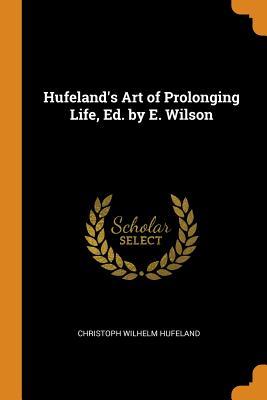 Read Online Hufeland's Art of Prolonging Life, Ed. by E. Wilson - Christoph Wilhelm Hufeland file in ePub