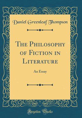 Full Download The Philosophy of Fiction in Literature: An Essay (Classic Reprint) - Daniel Greenleaf Thompson | PDF