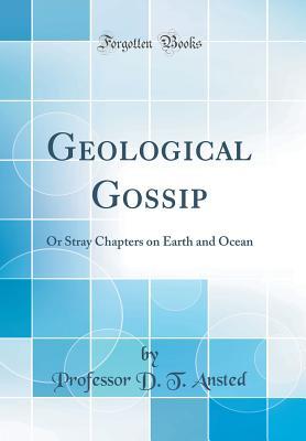 Full Download Geological Gossip: Or Stray Chapters on Earth and Ocean (Classic Reprint) - D.T. Ansted | ePub