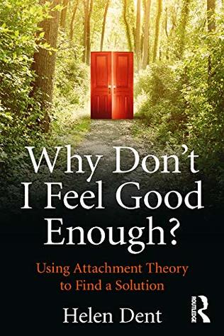 Full Download Why Don't I Feel Good Enough?: Using Attachment Theory to Find a Solution - Helen Dent file in ePub
