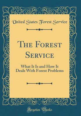 Read The Forest Service: What It Is and How It Deals with Forest Problems (Classic Reprint) - United States Forest Service file in PDF