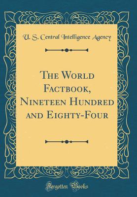 Download The World Factbook, Nineteen Hundred and Eighty-Four (Classic Reprint) - U S Central Intelligence Agency file in PDF
