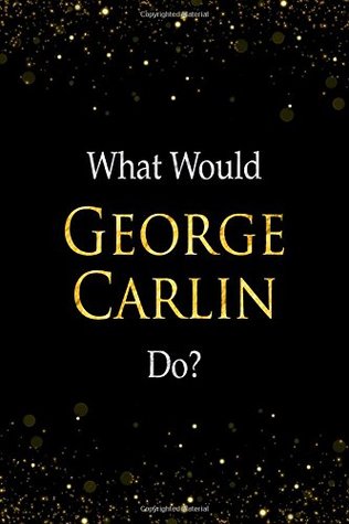 Full Download What Would George Carlin Do?: George Carlin Designer Notebook - Perfect Perfect | ePub
