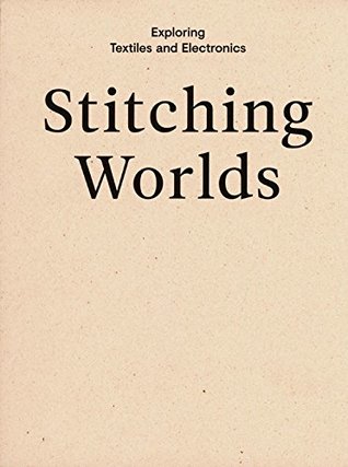 Full Download Stitching Worlds: Exploring Textiles and Electronics - Ebru Kurbak file in ePub