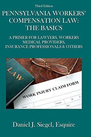 Download Pennsylvania Workers' Compensation Law: The Basics (3rd Edition): A Primer for Lawyers, Workers, Medical Providers, Insurance Professionals & Others - Daniel Siegel file in ePub