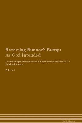 Download Reversing Runner's Rump: As God Intended The Raw Vegan Plant-Based Detoxification & Regeneration Workbook for Healing Patients. Volume 1 - Health Central | PDF