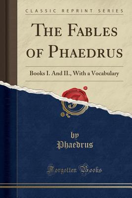 Download The Fables of Phaedrus: Books I. and II., with a Vocabulary (Classic Reprint) - Phaedrus Phaedrus | PDF