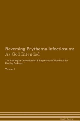 Read Reversing Erythema Infectiosum: As God Intended The Raw Vegan Plant-Based Detoxification & Regeneration Workbook for Healing Patients. Volume 1 - Health Central file in ePub
