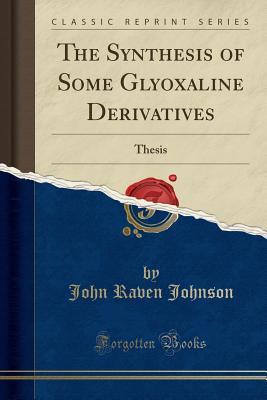 Read Online The Synthesis of Some Glyoxaline Derivatives: Thesis (Classic Reprint) - John Raven Johnson | ePub