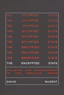 Download The Encrypted State: Delusion and Displacement in the Peruvian Andes - David Nugent | PDF
