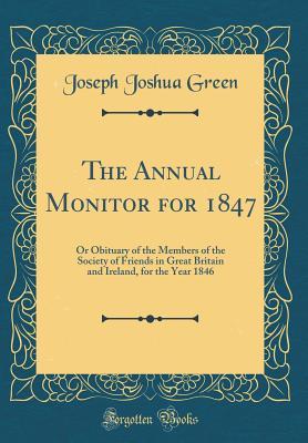 Read The Annual Monitor for 1847: Or Obituary of the Members of the Society of Friends in Great Britain and Ireland, for the Year 1846 (Classic Reprint) - Joseph Joshua Green | ePub