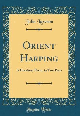 Read Online Orient Harping: A Desultory Poem, in Two Parts (Classic Reprint) - John Lawson file in ePub