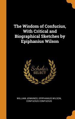 Read The Wisdom of Confucius, with Critical and Biographical Sketches by Epiphanius Wilson - William Jennings | PDF