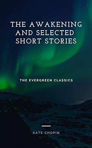 Read Online THE AWAKENING AND SELECTED SHORT STORIES: Illustrated (Evergreen Series) - Kate Chopin file in PDF