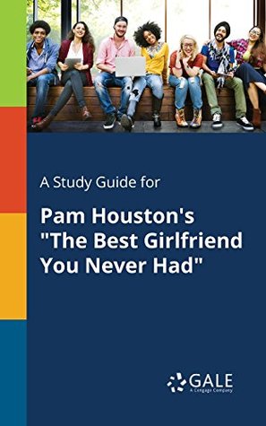 Read Online A Study Guide for Pam Houston's The Best Girlfriend You Never Had (Short Stories for Students) - Cengage Learning Gale | PDF