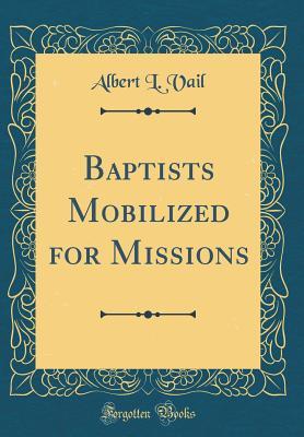 Read Baptists Mobilized for Missions (Classic Reprint) - Albert L. Vail file in ePub