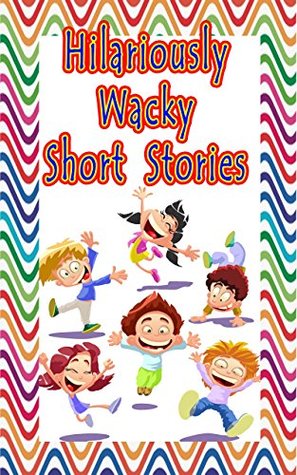 Read Online Hilariously Wacky Short Stories: 14 Funny Quick Reads for Elementary and Jr High Kids - Betty J. Byers file in ePub