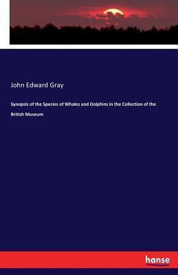 Full Download Synopsis of the Species of Whales and Dolphins in the Collection of the British Museum - John Edward Gray | PDF