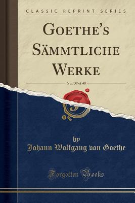 Read Goethe's S�mmtliche Werke, Vol. 39 of 40 (Classic Reprint) - Johann Wolfgang von Goethe | PDF