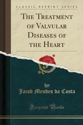Download The Treatment of Valvular Diseases of the Heart (Classic Reprint) - Jacob Mendes Da Costa file in ePub